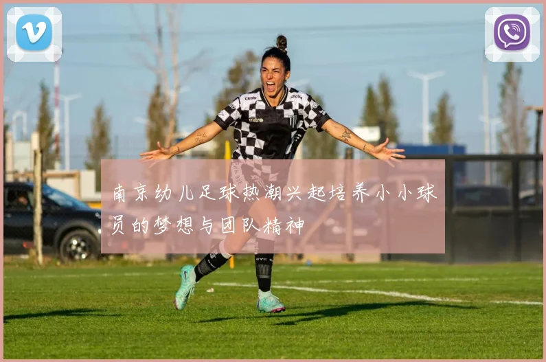 南京幼儿足球热潮兴起培养小小球员的梦想与团队精神