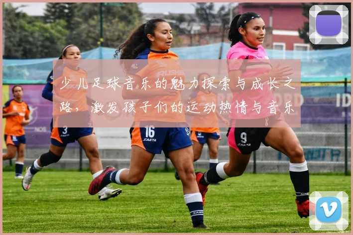 少儿足球音乐的魅力探索与成长之路，激发孩子们的运动热情与音乐才华