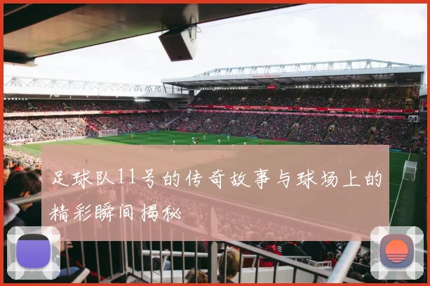 足球队11号的传奇故事与球场上的精彩瞬间揭秘