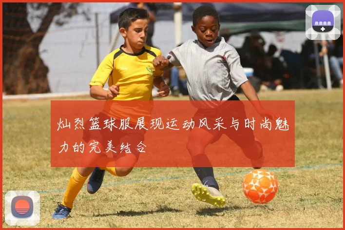 灿烈篮球服展现运动风采与时尚魅力的完美结合