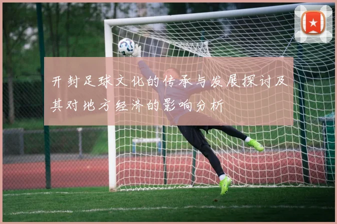 开封足球文化的传承与发展探讨及其对地方经济的影响分析